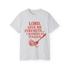 Load image into Gallery viewer, Lord Give Me Strength, I married an Italian T-shirt
