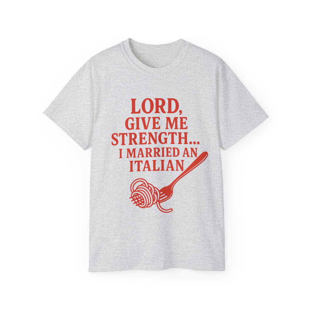 Lord Give Me Strength, I married an Italian T-shirt