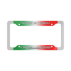 Not Only Am I Perfect, I'm Italian Too License Plate Frames