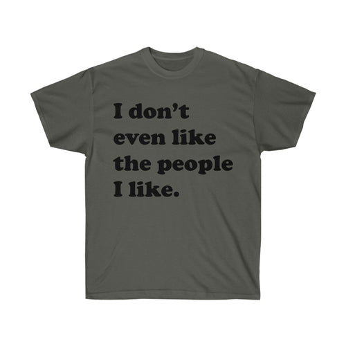 I Don't Even Like The People I Like T-Shirt - Guidogear