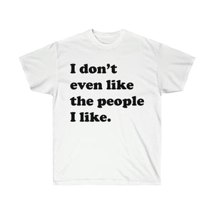 I Don't Even Like The People I Like T-Shirt - Guidogear