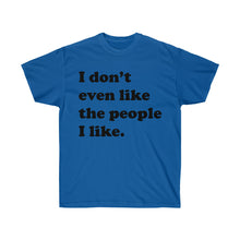 Load image into Gallery viewer, I Don&#39;t Even Like The People I Like T-Shirt - Guidogear
