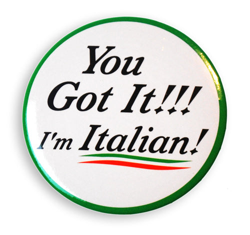 You Got It!!! I'm Italian! 2
